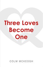 Three loves become one. a Quaker exploration of the Greatest Commandment cover image