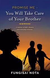 Promise me - you will take care of your brother. A Memoir of Faith, Dreams and Everyday Miracles cover image
