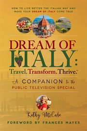 Dream of italy: travel. transform. thrive.. A Companion to the Public Television Special cover image