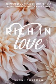 Rich in love. 10 Powerful Mindset Shifts to a More Abundant Life in Every Way cover image