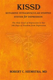 Kissd: ketamine intramuscular stepped system for depression. The Holy Grail of Depression Is Our 100 Days of Freedom from Depression cover image
