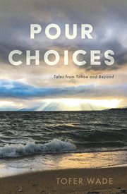 Pour choices. Tales from Tahoe and Beyond cover image