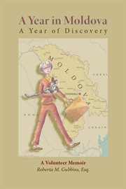 A Year in Moldova, A Year of Discovery : A Volunteer Memoir cover image