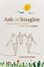 Ask or Imagine : Episodes on the Journey to Becoming a Family cover image