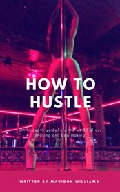 How to hustle. An in Depth Guide Into the World of Ass Shaking and Bag Making cover image