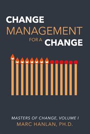 Change Management for a Change : Masters of Change, Volume I cover image