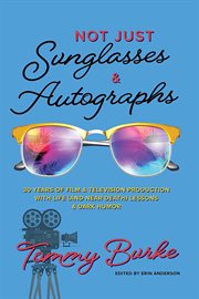 Not just sunglasses and autographs. 30 Years of Film & Television Production with Life (& Near Death) Lessons cover image