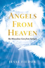 Angels from heaven. My Miraculous Cure From Epilepsy cover image
