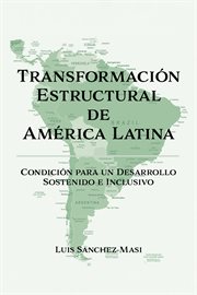 Transformación estructural de américa latina. Condición para un Desarrollo Sostenido e Inclusivo cover image
