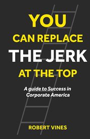 You can replace the jerk at the top. A Guide to Success in Corporate America cover image