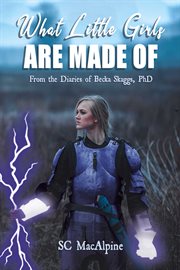 What little girls are made of -. From the Diaries of Becka Skaggs, PhD cover image