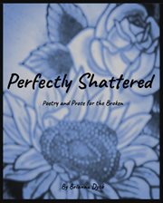 Perfectly shattered. Poetry and Prose for the Broken cover image