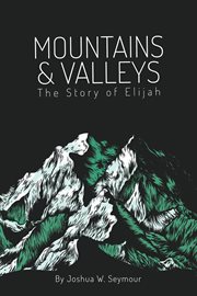 Mountains and valleys. The Story of Elijah cover image