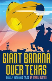 Giant Banana Over Texas : Darkly Humorous Tales cover image
