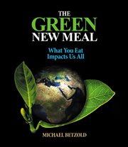 The Green New Meal : What You Eat Impacts Us All cover image