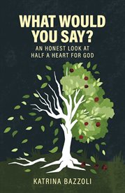 What would you say?. An Honest Look at Half a Heart for God cover image