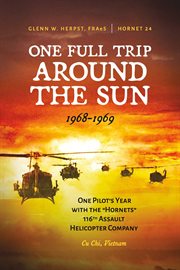 One Full Trip around the Sun : One Pilot's Year with the ""Hornets"" 116th Assault Helicopter Company - Cu Chi, Vietnam cover image