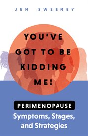 You've got to be kidding me!. Perimenopause Symptoms, Stages & Strategies cover image