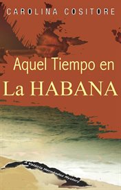 Aquel Tiempo en La Habana : a Valaíria Hernández Mystery cover image