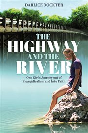 The highway and the river. One Girl's Journey out of Evangelicalism and Into Faith cover image