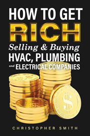 How to Get Rich Selling & Buying HVAC, Plumbing and Electrical Companies cover image