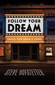 Follow Your Dream : (Unless Your Dream Is Stupid) cover image