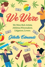 We Were : We were rich artists, athletes, winemakers, litigators, lovers cover image