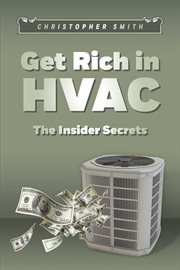 Get rich in hvac. The Insider Secrets cover image
