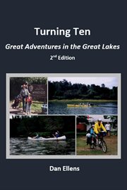 Turning ten : great adventures in the Great Lakes : the true story of four outdoor adventures made by ten year old children in the Great Lakes region cover image