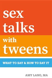 Sex talks with tweens. What to Say & How to Say It cover image