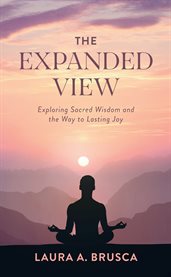 The expanded view. Exploring Sacred Wisdom and the Way to Lasting Joy cover image