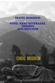 Travel bugging: food, hard beverages, friends, and mischief cover image