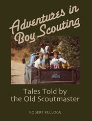 Adventures in boy scouting : tales told by the old scoutmaster cover image