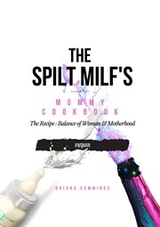 The spilt milf's mommy cookbook. The Recipe: Balance of Woman & Motherhood cover image