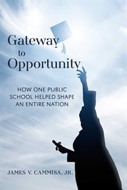 Gateway to Opportunity : How How One Public School Helped Shape an Entire Nation cover image