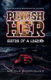 Punish Her Sister of a Legend : The Nicole Rodriguez Story cover image