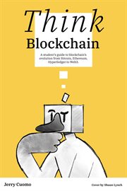 Think blockchain : a student's guide to blockchain's evolution from Bitcoin, Ethereum, Hyperledger to Web3 cover image