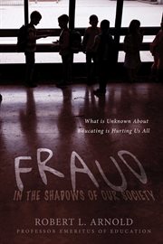 Fraud in the Shadows of our Society : What is Unknown About Educating is Hurting Us All cover image