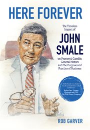 Here Forever : The Timeless Impact of John Smale on Procter & Gamble, General Motors and the Purpose and Practice of Business cover image