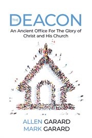 The Deacon : An Ancient Office For The Glory of Christ and His Church cover image
