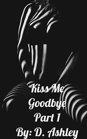 Kiss me goodbye; part 1 cover image
