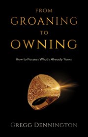 From groaning to owning : how to possess what's already yours cover image