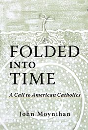 Folded Into Time : A Call To American Catholics cover image