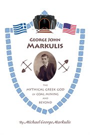 George john markulis: the mythical greek god of coal mining and beyond : the mythical Greek god of coal mining and beyond cover image