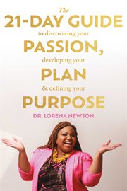 The 21-day guide to discovering your passion, developing your plan & defining your purpose : Day Guide to Discovering Your Passion, Developing Your Plan & Defining Your Purpose cover image