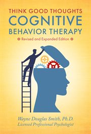 Think good thoughts : Cognitive Behavior Therapy cover image