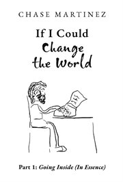 If i could change the world : Part 1: Going Inside (In Essence) cover image