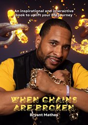 When chains are broken : An Inspirational and Interactive Book to Uplift Your Life Journey cover image