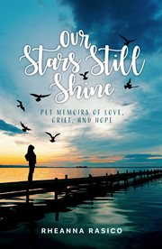 Our stars still shine : Pet Memoirs of Love, Grief, and Hope cover image
