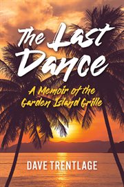 The last dance : A Memoir of the Garden Island Grille cover image